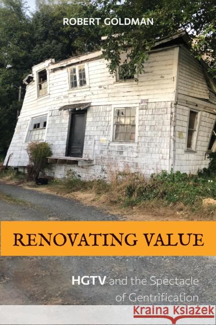 Renovating Value: HGTV and the Spectacle of Gentrification Robert Goldman 9781439920480 Temple University Press