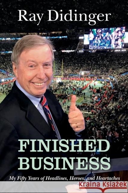 Finished Business: My Fifty Years of Headlines, Heroes, and Heartaches Ray Didinger 9781439920602 Temple University Press