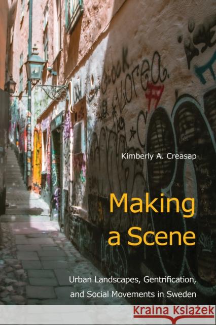 Making a Scene: Urban Landscapes, Gentrification, and Social Movements in Sweden Kimberly A. Creasap 9781439920879 Temple University Press