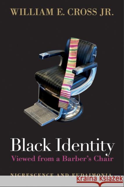 Black Identity Viewed from a Barber's Chair: Nigrescence and Eudaimonia William E. Cros 9781439921050 Temple University Press