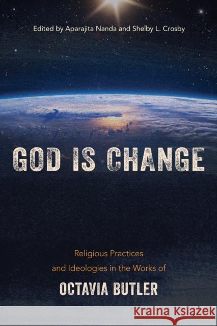God Is Change: Religious Practices and Ideologies in the Works of Octavia Butler Aparajita Nanda Shelby Crosby 9781439921111 Temple University Press