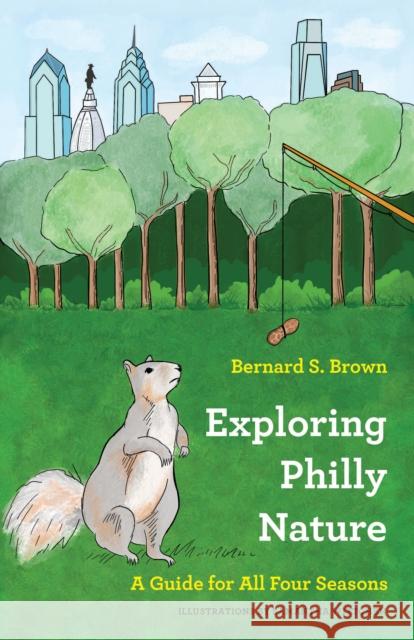 Exploring Philly Nature: A Guide for All Four Seasons Bernard S. Brown Samantha Wittchen 9781439921210