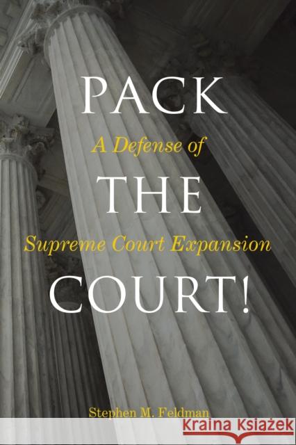 Pack the Court!: A Defense of Supreme Court Expansion Stephen M. Feldman 9781439921593 Temple University Press