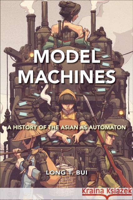 Model Machines: A History of the Asian as Automaton Long T. Bui 9781439922330 Temple University Press