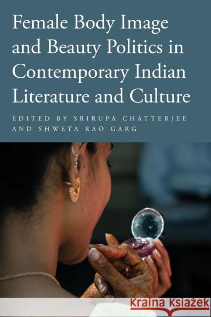 Female Body Image and Beauty Politics in Contemporary Indian Literature and Culture  9781439922514 Temple University Press,U.S.