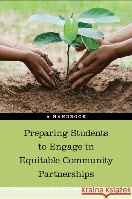 Preparing Students to Engage in Equitable Community Partnerships: A Handbook Elizabeth A. Tryon Haley Madden Cory Sprinkel 9781439922736