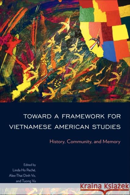 Toward a Framework for Vietnamese American Studies: History, Community, and Memory Peché, Linda Ho 9781439922880 Temple University Press,U.S.