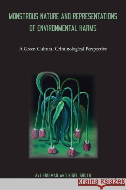 Monstrous Nature and Representations of Environmental Harms: A Green Cultural Criminological Perspective Nigel South 9781439923016