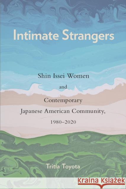 Intimate Strangers: Shin Issei Women and Contemporary Japanese American Community, 1980-2020 Tritia Toyota 9781439923511 Temple University Press,U.S.