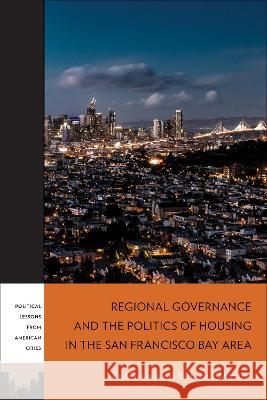 Regional Governance and the Politics of Housing in the San Francisco Bay Area Paul G. Lewis Nicholas J. Marantz 9781439923603 Temple University Press