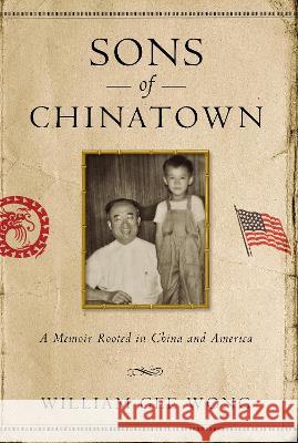 Sons of Chinatown: A Memoir Rooted in China and America William Gee Wong 9781439924877