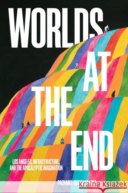 Worlds at the End: Los Angeles, Infrastructure, and the Apocalyptic Imagination Pacharee Sudhinaraset 9781439925515 Temple University Press,U.S.