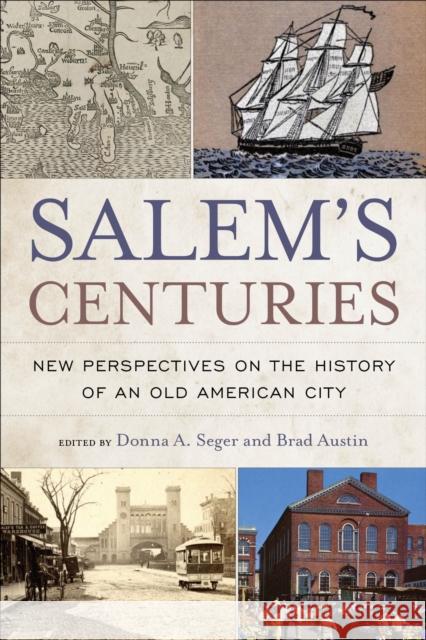 Salem's Centuries: New Perspectives on the History of an Old American City Donna A. Seger Brad Austin 9781439925607 Temple University Press