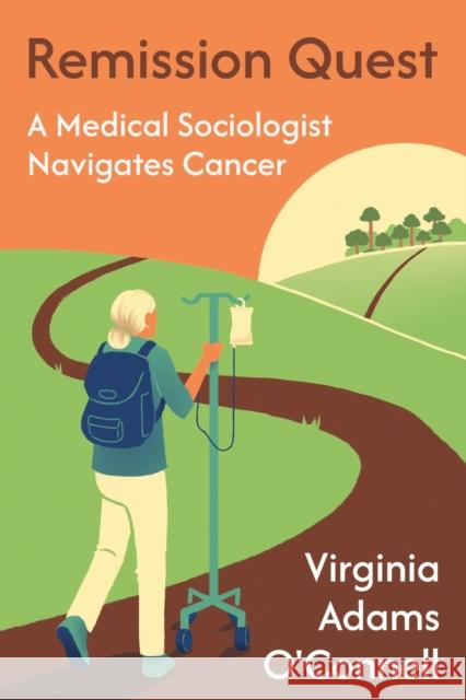 Remission Quest: A Medical Sociologist Navigates Cancer Virginia Adams O'Connell 9781439926536