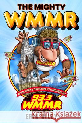 The Mighty Wmmr: An Oral History of Philadelphia's Rock Radio Revolution Erin Riley 9781439926598 Temple University Press