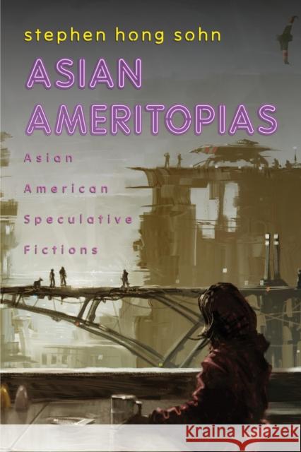 Asian Ameritopias: Asian American Speculative Fictions Stephen Hong Sohn 9781439927526 Temple University Press