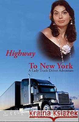 Highway to New York: A Lady Truck Driver Adventure Auerbacher, Inge 9781440101137 iUniverse.com