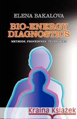 Bio-Energy Diagnostics: Methods, Procedures, Techniques Bakalova, Elena 9781440101151 iUniverse.com