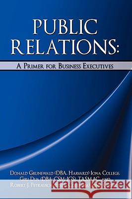 Public Relations: A Primer for Business Executives Grunewald, Donald 9781440101656 iUniverse.com