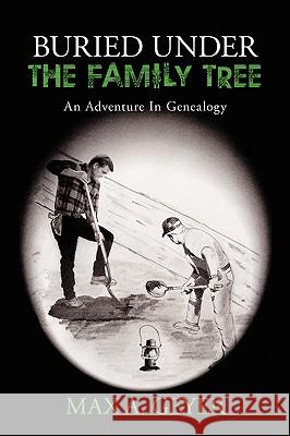 Buried Under the Family Tree: An Adventure in Genealogy Geyer, Max A. 9781440103841 iUniverse.com