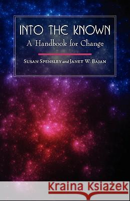 Into the Known: A Handbook for Change Spensley, Susan 9781440104381 iUniverse.com