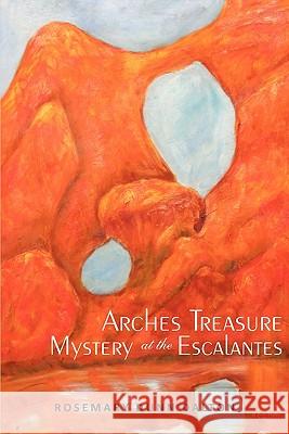 Arches Treasure Mystery at the Escalantes Rosemary Dun 9781440104510 iUniverse.com