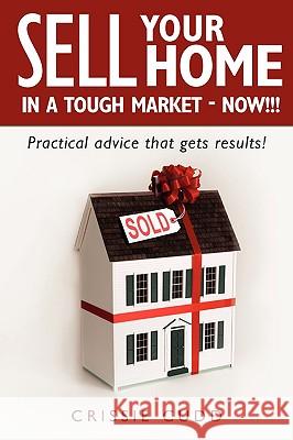 Sell Your Home In a Tough Market - NOW!!!: Practical Advice That Gets Results! Cudd, Crissie 9781440104596
