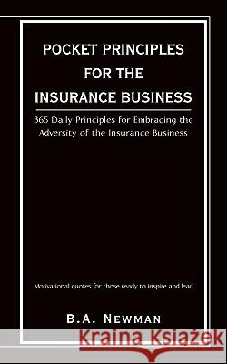 Pocket Principles for the Insurance Business: 365 Daily Principles for Embracing the Adversity of the Insurance Business Newman, B. a. 9781440105555 iUniverse.com