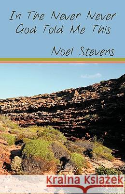 In the Never Never God Told Me This Noel Stevens 9781440105746