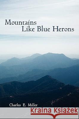 Mountains Like Blue Herons Charles E. Miller 9781440105944