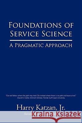 Foundations of Service Science: A Pragmatic Approach Katzan, Harry, Jr. 9781440106538 iUniverse.com