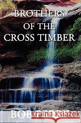 Brothers of the Cross Timber Bob Perry 9781440107054 iUniverse.com