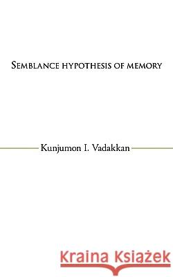 Semblance Hypothesis of Memory Kunjumon I. Vadakkan 9781440107542 iUniverse.com