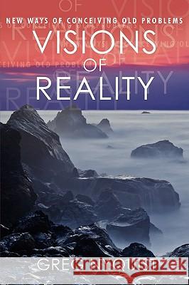Visions of Reality: New Ways of Conceiving Old Problems Nyquist, Greg 9781440107566 GLOBAL AUTHORS PUBLISHERS