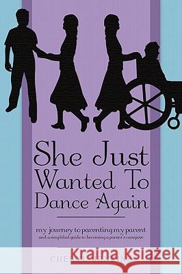 She Just Wanted to Dance Again: My Journey to Parenting My Parent and a Simplified Guide to Becoming a Parent's Caregiver Jenkins, Cheryl 9781440107757