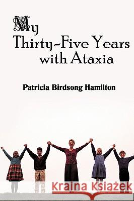 My Thirty-Five Years with Ataxia Patricia Birdsong Hamilton 9781440108426