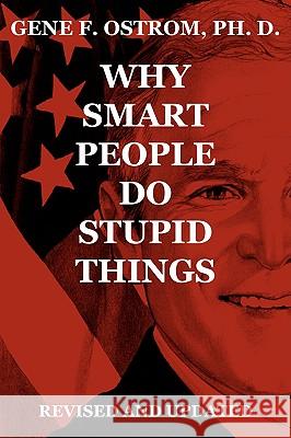 Why Smart People Do Stupid Things: Revised and Updated Ostrom Ph. D., Gene F. 9781440108594