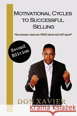 Motivational Cycles To Successful Selling: You become what you think about and ACT upon! Xavier, Don 9781440108990 iUniverse.com