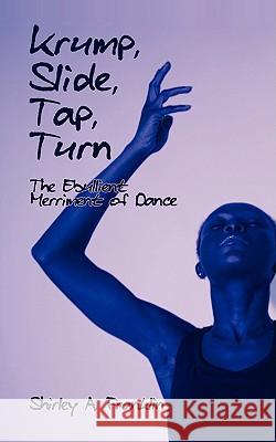 Krump, Slide, Tap, Turn: The Ebullient Merriment of Dance Franklin, Shirley A. 9781440109164 GLOBAL AUTHORS PUBLISHERS