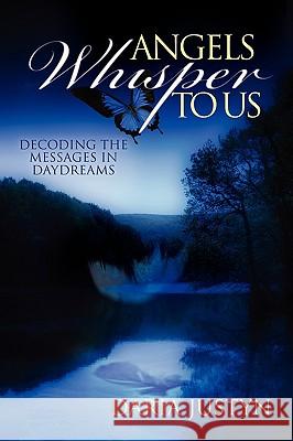 Angels Whisper to Us: Decoding the Messages in Daydreams Justyn, Daria 9781440109287