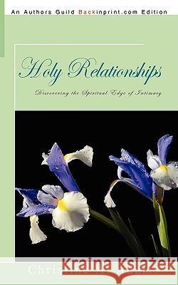 Holy Relationships: Discovering the Spiritual Edge of Intimacy Adams, Christine A. 9781440109973 iUniverse.com