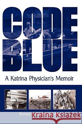 Code Blue: A Katrina Physician's Memoir Deichmann M. D., Richard E. 9781440110337
