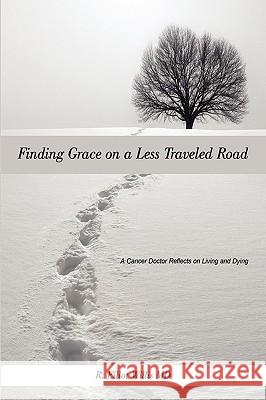 Finding Grace on a Less Traveled Road: A Cancer Doctor Reflects on Living and Dying Willis, R. Elliot 9781440111266 iUniverse.com