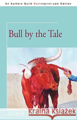 Bull by the Tale John Duncklee 9781440111723 GLOBAL AUTHORS PUBLISHERS