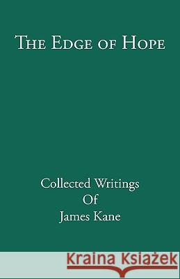 The Edge of Hope: Collected Writings of James Kane Kane, James 9781440111778