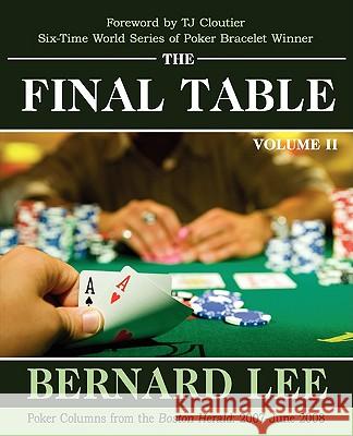 The Final Table Volume II: Poker Columns from the Boston Herald: 2007-June 2008 Lee, Bernard 9781440112652