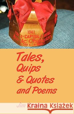 Tales, Quips & Quotes and Poems Jim Lowery 9781440112775