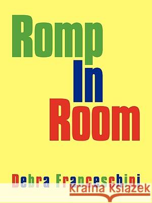 Romp In Room Franceschini, Debra 9781440112836 iUniverse.com