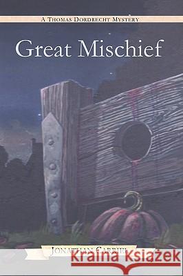 Great Mischief: Thomas Dordrecht in 1759 Carriel, Jonathan 9781440115233 iUniverse.com