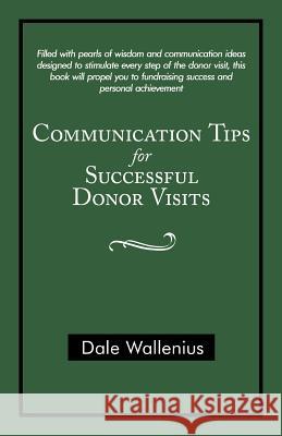 Communication Tips for Successful Donor Visits Dale Wallenius 9781440115516 GLOBAL AUTHORS PUBLISHERS